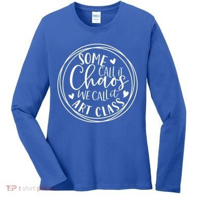 Some Call It Chaos We Call It Art Class Art Teacher Gift Women's Long Sleeve Shirt