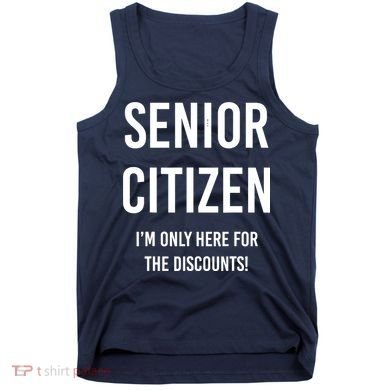 Senior Citizen I'm Only Here For The Discounts Funny Tank Top