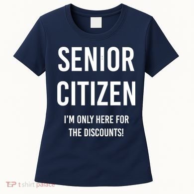 Senior Citizen I'm Only Here For The Discounts Funny Women's T-Shirt