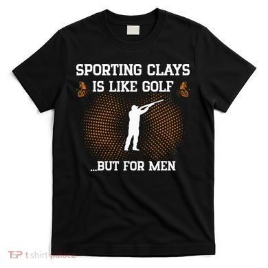 Sporting Clays Is Like Golf But For Trap Skeet Shooting T-Shirt