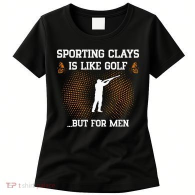 Sporting Clays Is Like Golf But For Trap Skeet Shooting Women's T-Shirt
