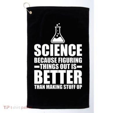 Science Because Figuring Things Out Is Better Golf Towel