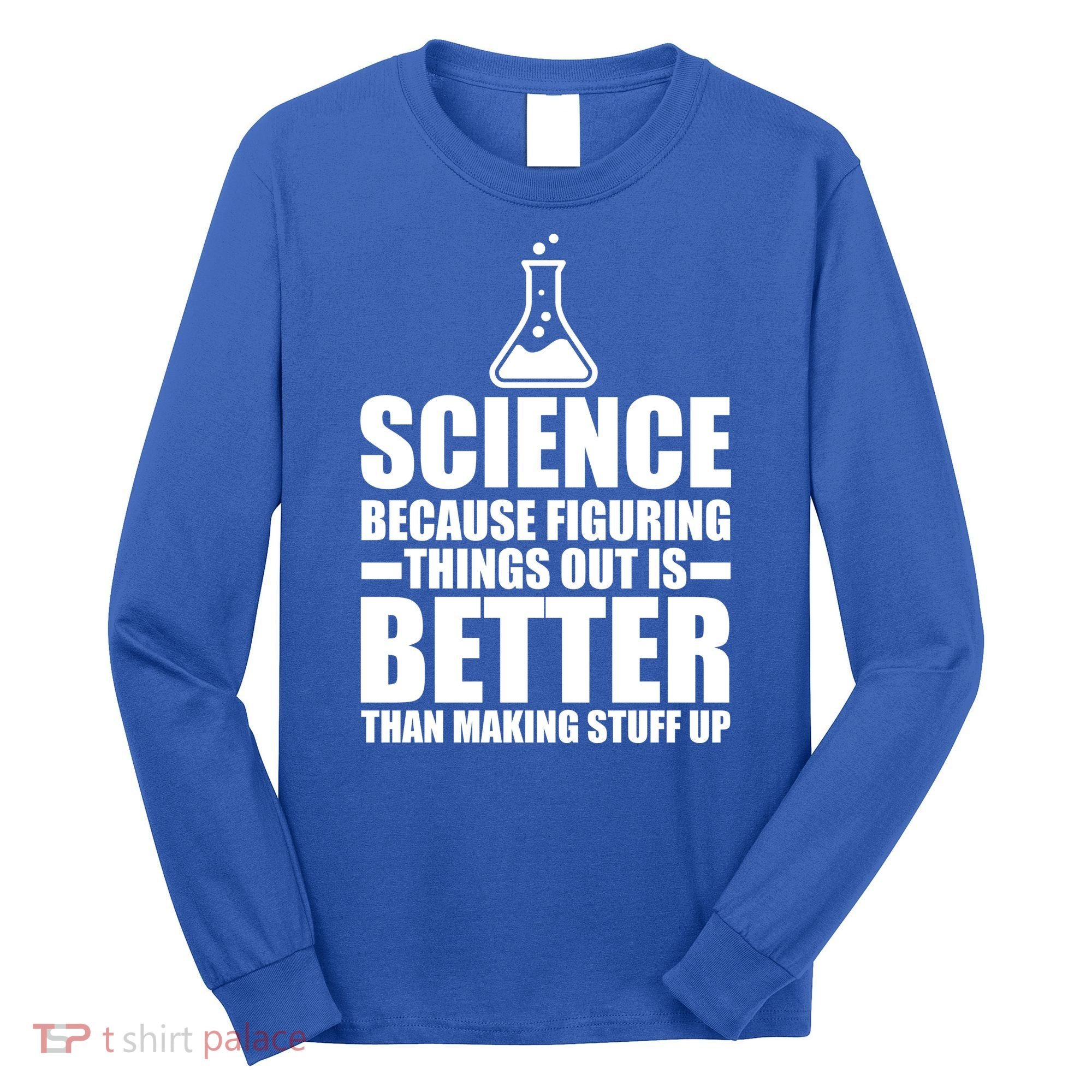 Science Because Figuring Things Out Is Better Long Sleeve Shirt