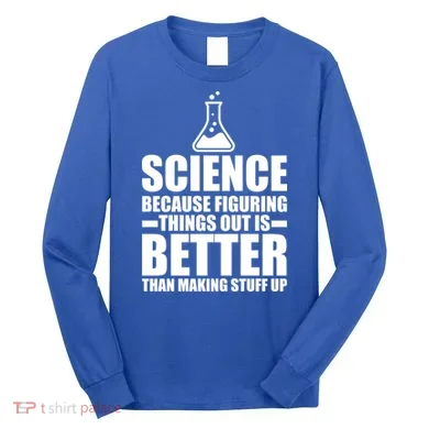 Science Because Figuring Things Out Is Better Long Sleeve Shirt