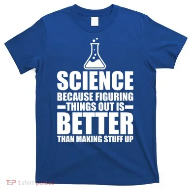Science Because Figuring Things Out Is Better T-Shirt