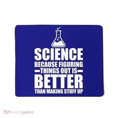 Science Because Figuring Things Out Is Better Mousepad