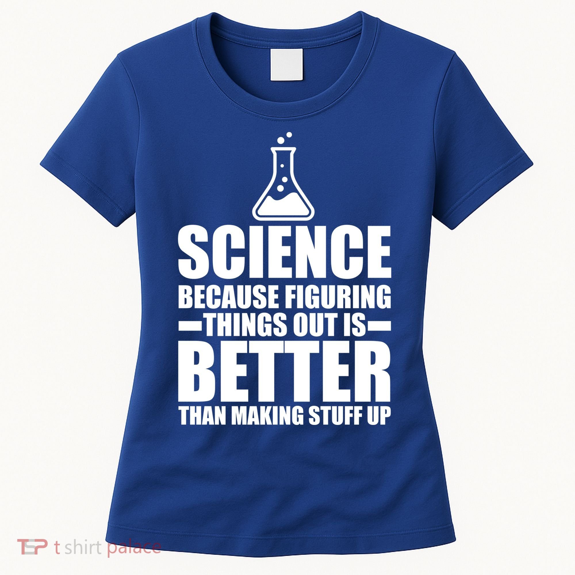 Science Because Figuring Things Out Is Better Women's T-Shirt