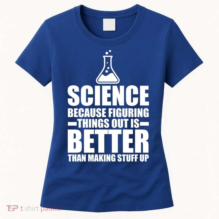 Science Because Figuring Things Out Is Better Women's T-Shirt