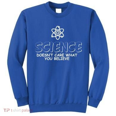 Science Doesn't Care What You Believe Sweatshirt