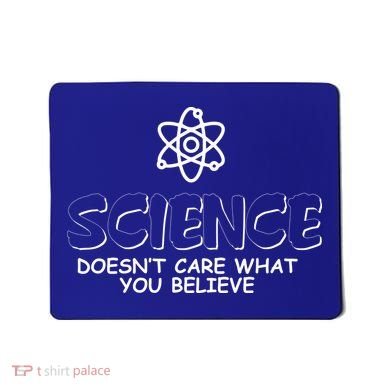 Science Doesn't Care What You Believe Mousepad