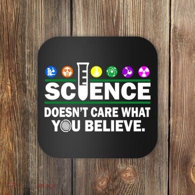 Science Doesn't Care What You Believe Saying Coaster