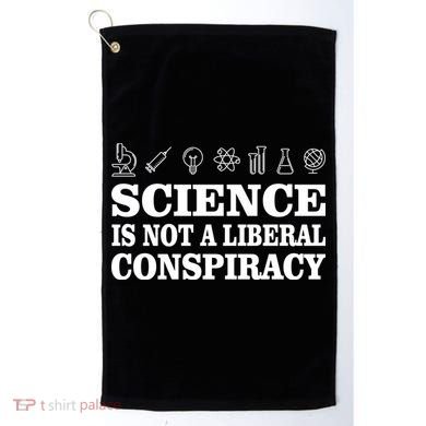 Science Is Not A Liberal Conspiracy Golf Towel