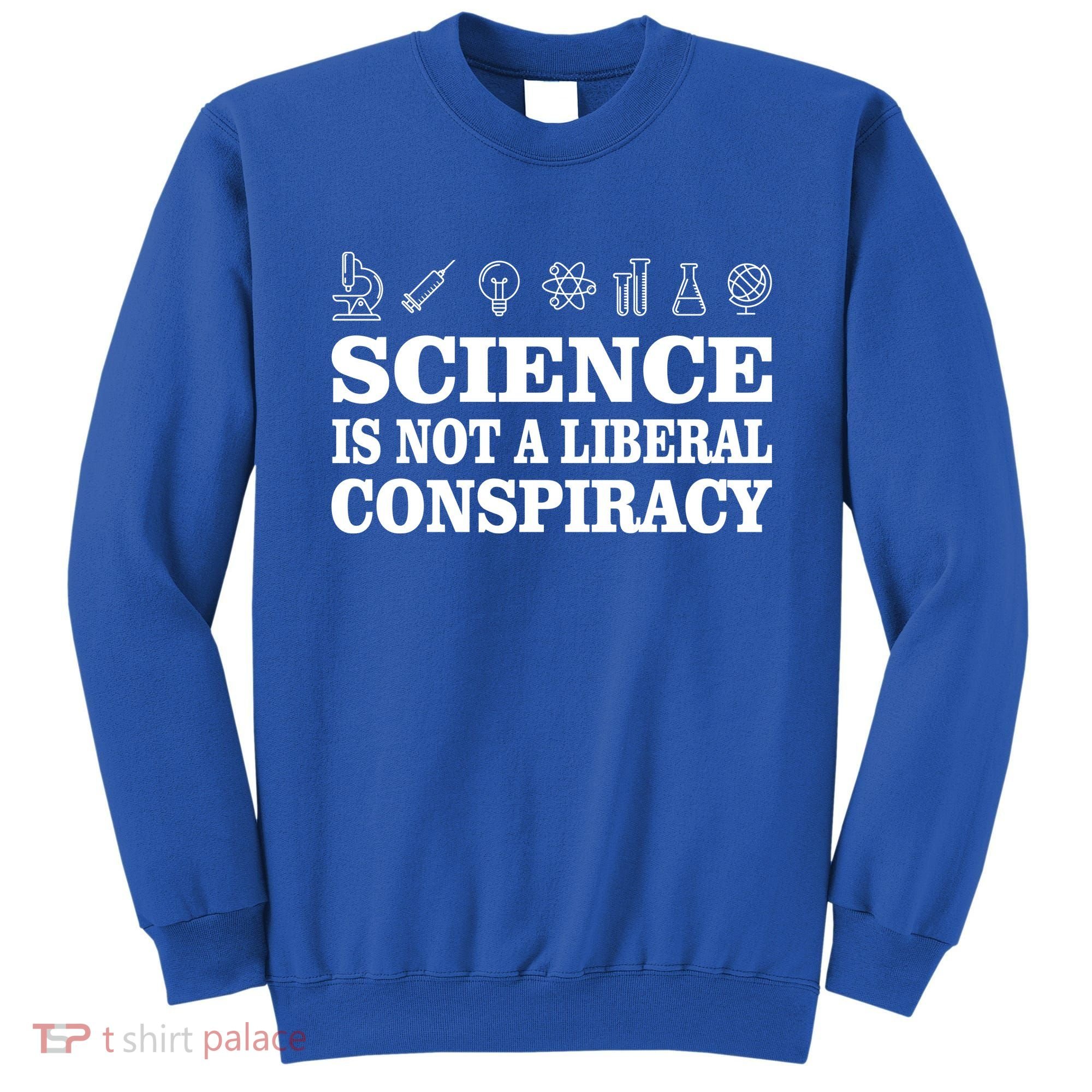 Science Is Not A Liberal Conspiracy Sweatshirt