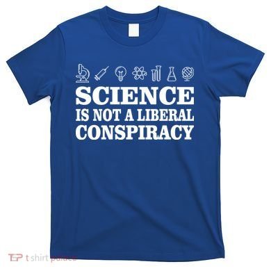 Science Is Not A Liberal Conspiracy T-Shirt
