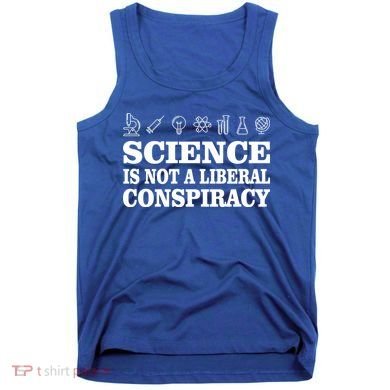 Science Is Not A Liberal Conspiracy Tank Top