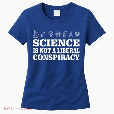 Science Is Not A Liberal Conspiracy Women's T-Shirt