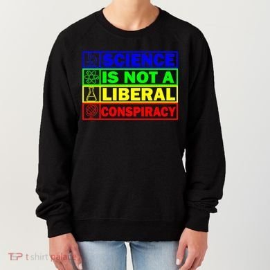 Science Is Not A Liberal Conspiracy Funny Women's Sweatshirt