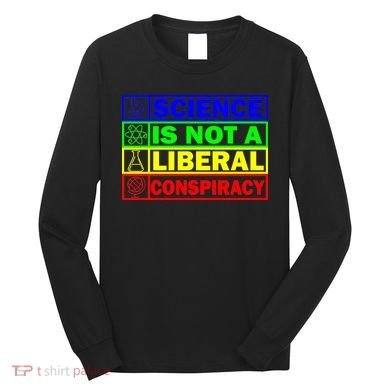 Science Is Not A Liberal Conspiracy Funny Long Sleeve Shirt