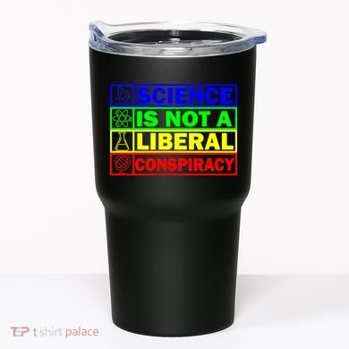 Science Is Not A Liberal Conspiracy Funny Tumbler