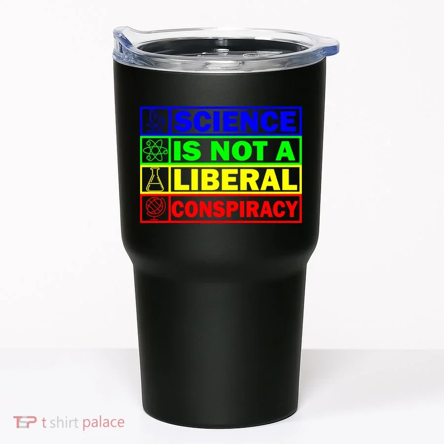 Science Is Not A Liberal Conspiracy Funny Tumbler
