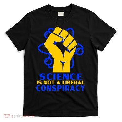 Science is not A Liberal Conspiracy Resist Resistance T-Shirt