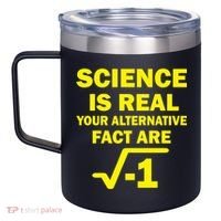 Science Is Real Your Alternative Fact Are 12oz Stainless Steel Coffee Mug thumb 2