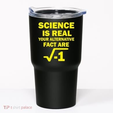 Science Is Real Your Alternative Fact Are Tumbler