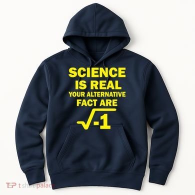 Science Is Real Your Alternative Fact Are Hoodie