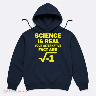 Science Is Real Your Alternative Fact Are Hoodie
