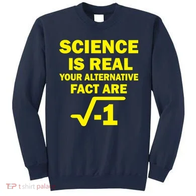 Science Is Real Your Alternative Fact Are Sweatshirt