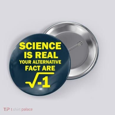 Science Is Real Your Alternative Fact Are Button