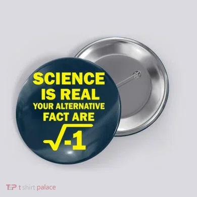 Science Is Real Your Alternative Fact Are Button