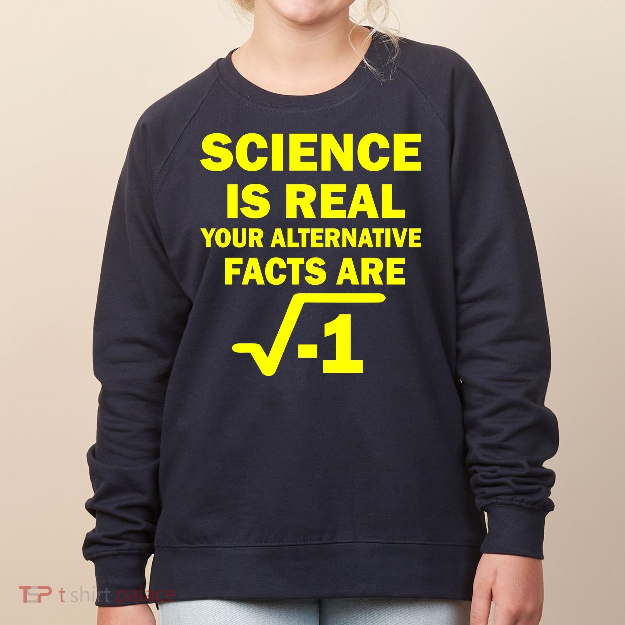 Science Is Real Your Alternative Facts Are Women's Sweatshirt
