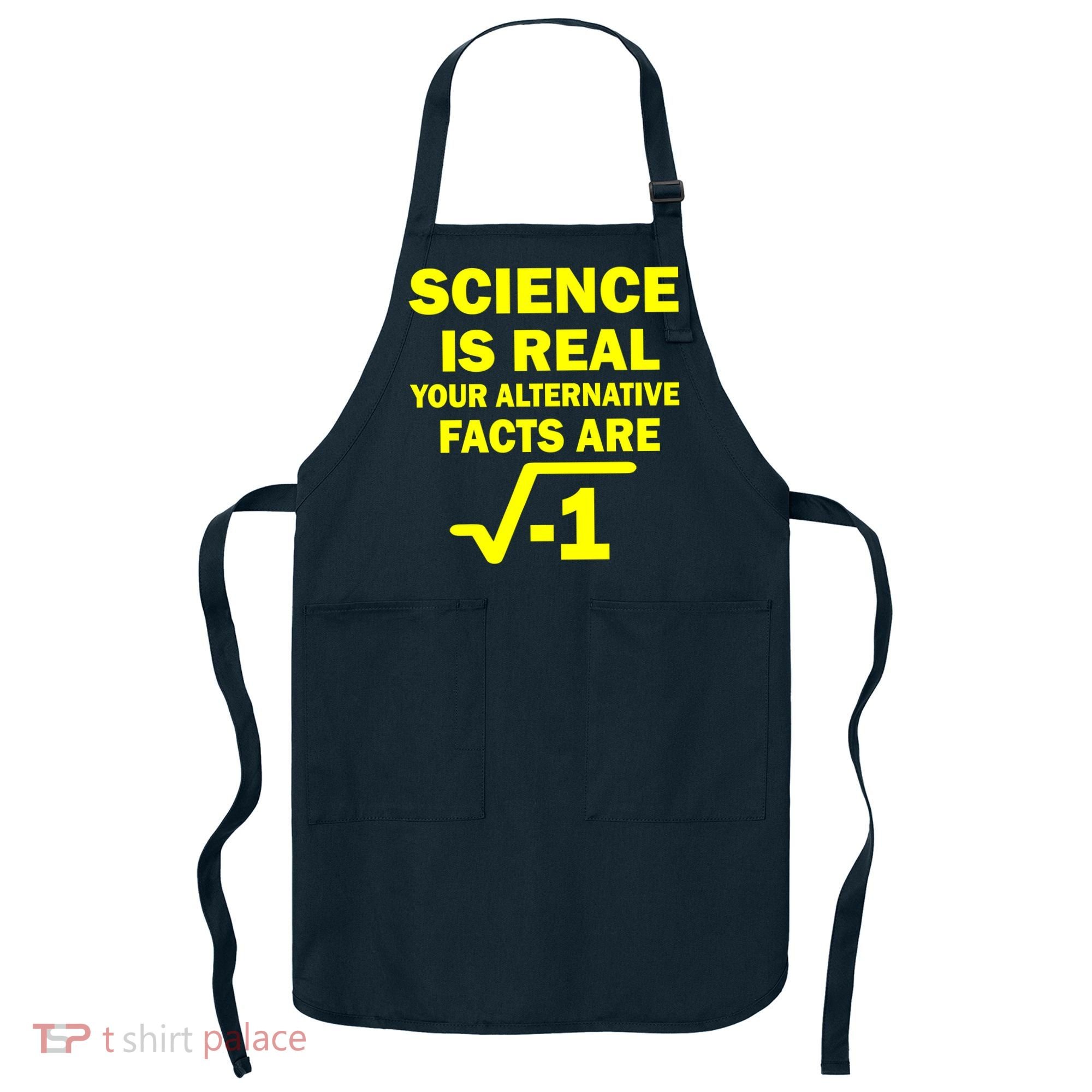 Science Is Real Your Alternative Facts Are Apron