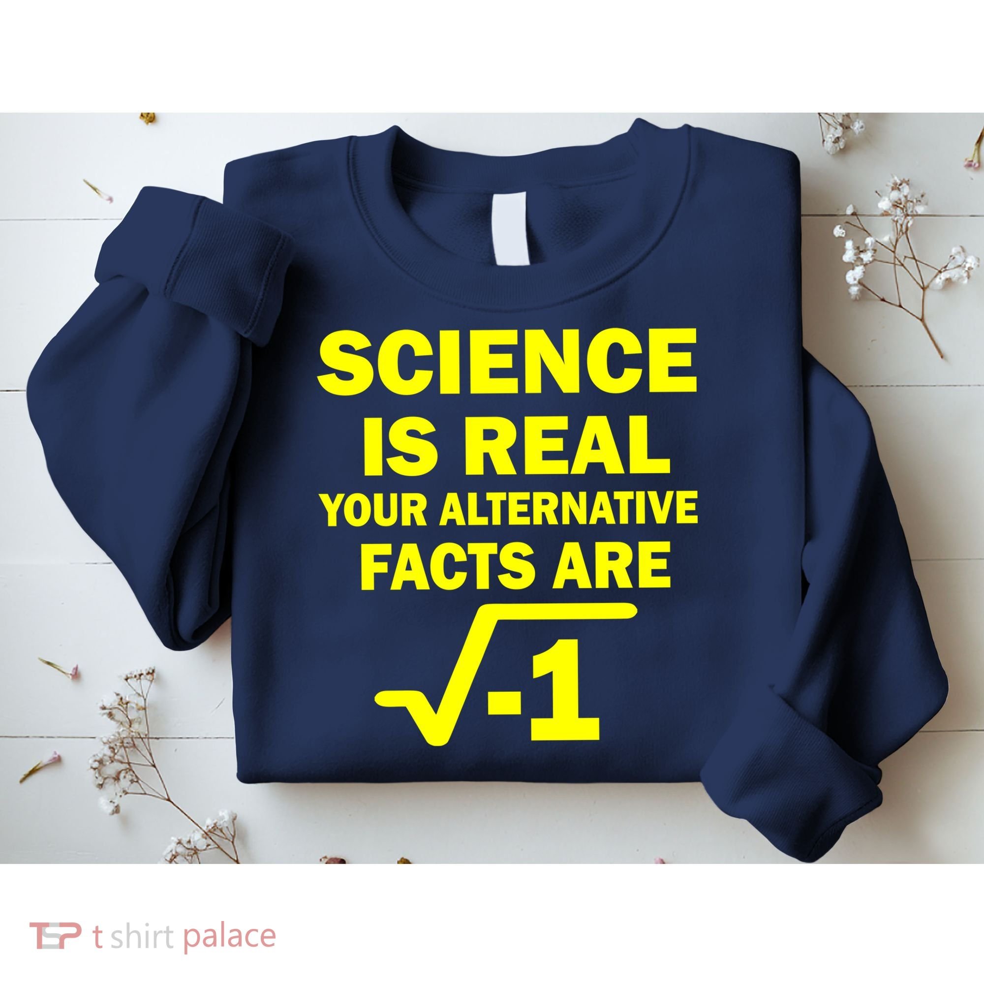 Science Is Real Your Alternative Facts Are Sweatshirt