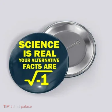 Science Is Real Your Alternative Facts Are Button