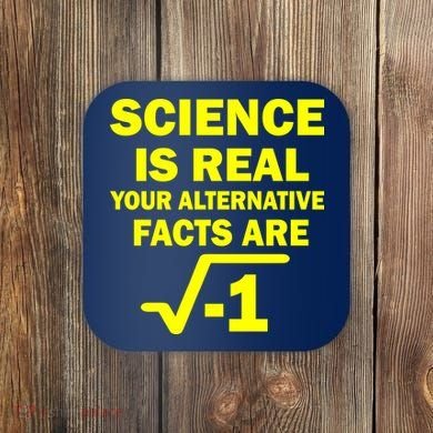 Science Is Real Your Alternative Facts Are Coaster