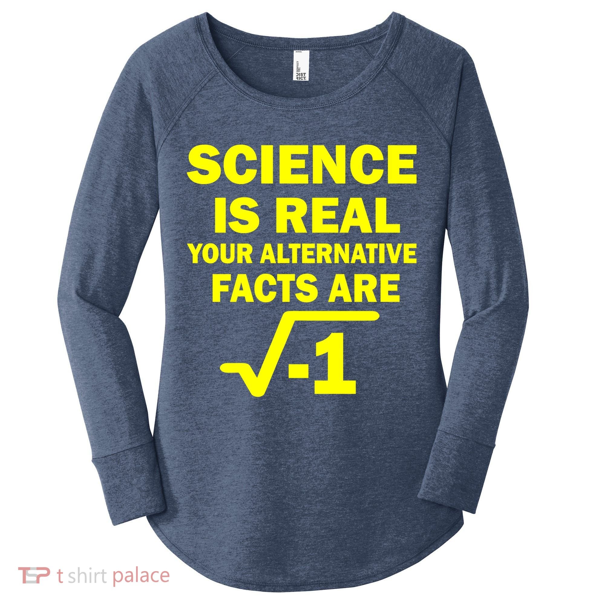 Science Is Real Your Alternative Facts Are Women's Perfect Tri Tunic Long Sleeve Shirt