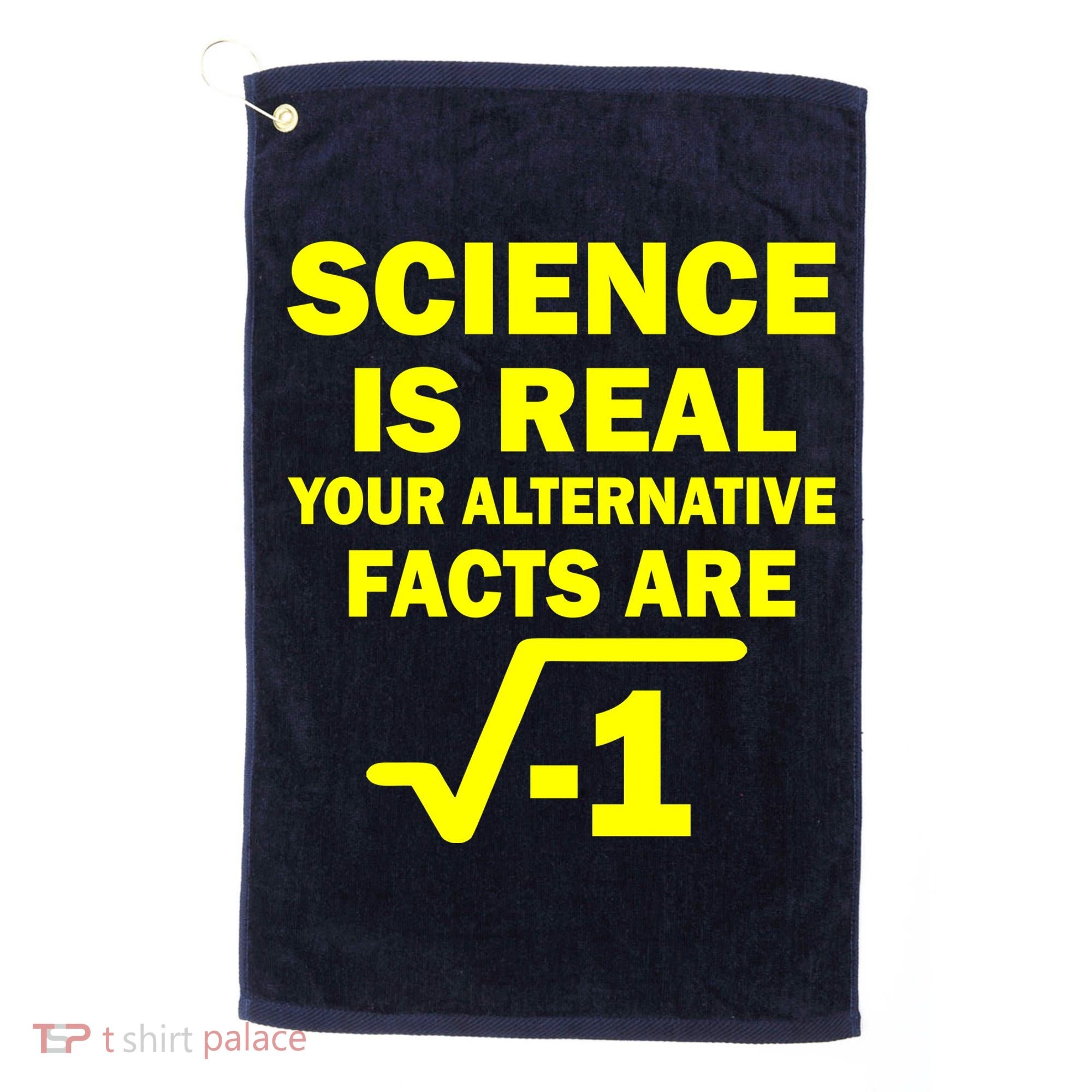 Science Is Real Your Alternative Facts Are Golf Towel
