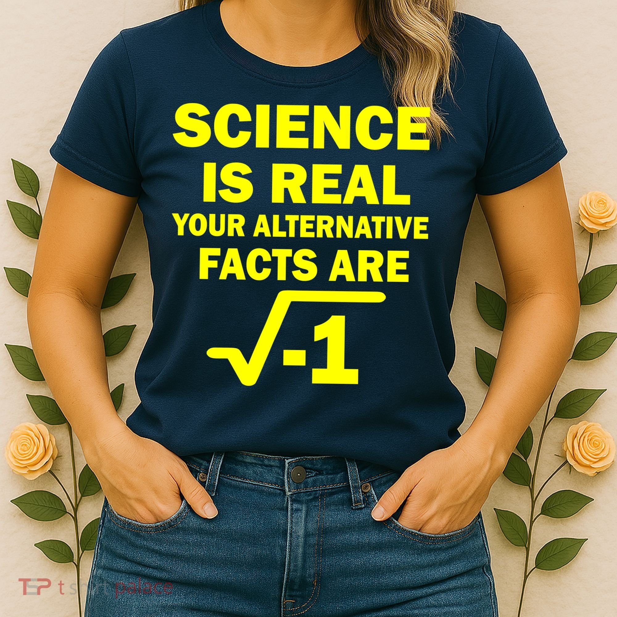 Science Is Real Your Alternative Facts Are Women's T-Shirt
