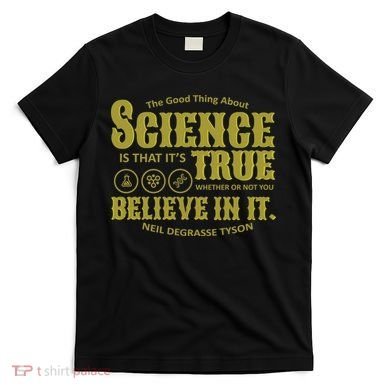 Science Is True Whether You Believe It or Not T-Shirt