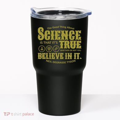 Science Is True Whether You Believe It or Not Tumbler