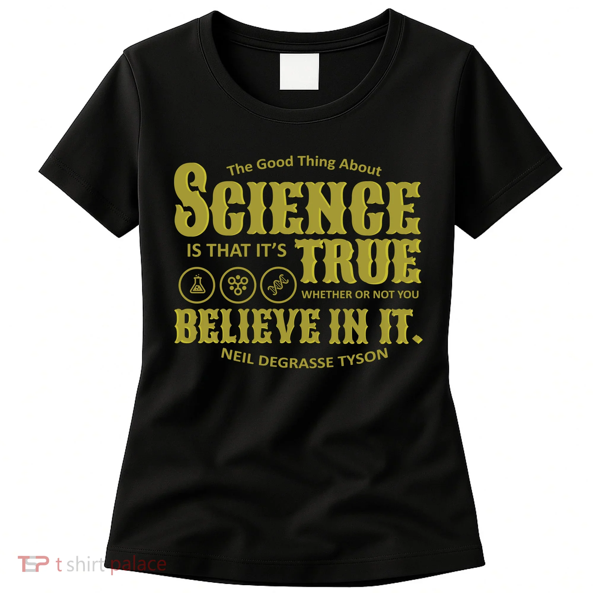 Science Is True Whether You Believe It or Not Women's T-Shirt