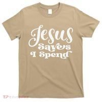 Sassy Christian Jesus Saying - Jesus Saves I Spend T-Shirt thumb 0
