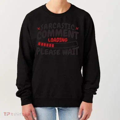 Sarcastic Comment Loading Please Wait Funny Women's Sweatshirt