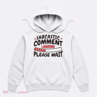 Sarcastic Comment Loading Please Wait Funny Hoodie