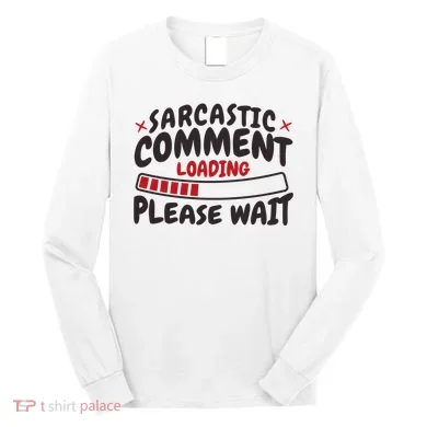 Sarcastic Comment Loading Please Wait Funny Long Sleeve Shirt