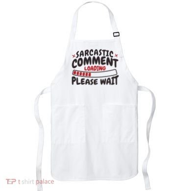 Sarcastic Comment Loading Please Wait Funny Apron