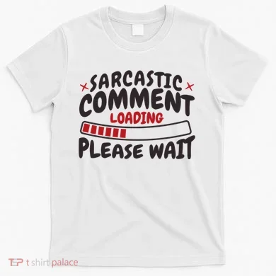 Sarcastic Comment Loading Please Wait Funny T-Shirt