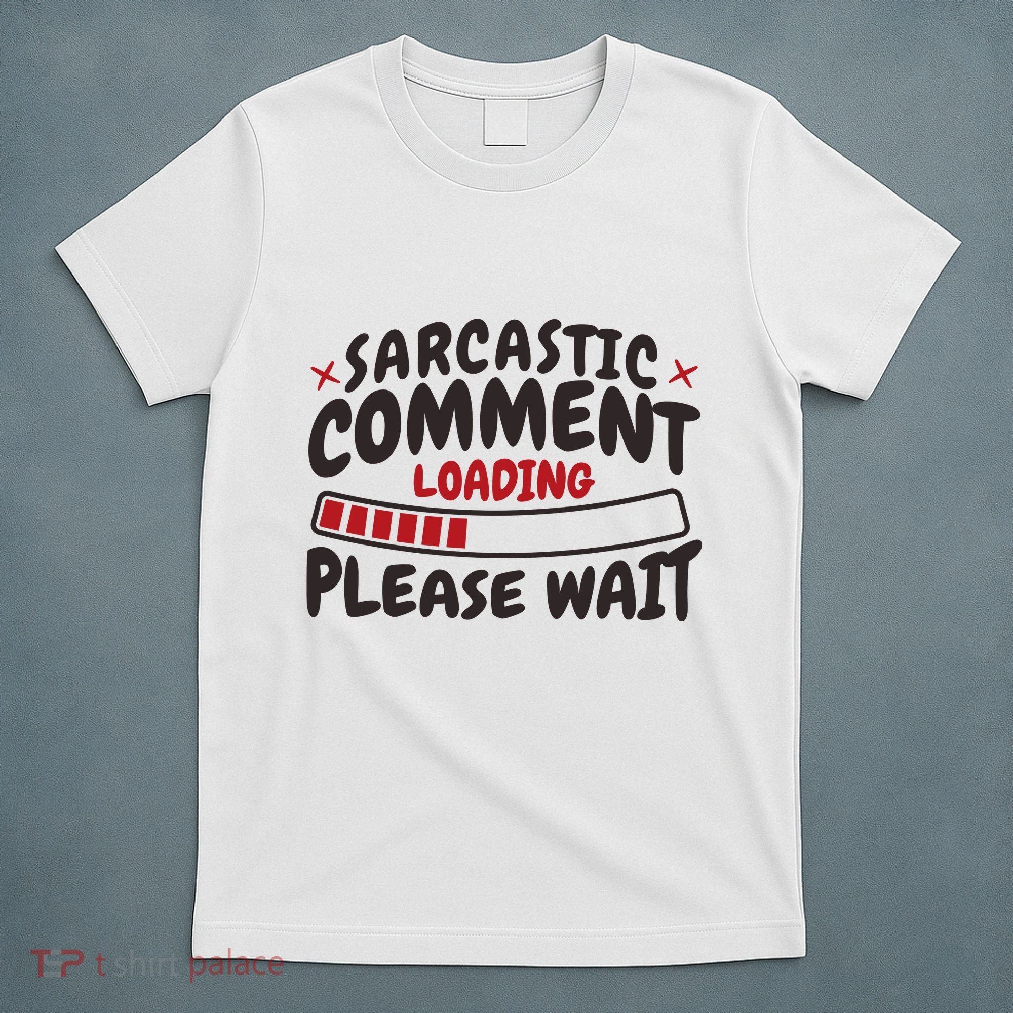 Sarcastic Comment Loading Please Wait Funny T-Shirt